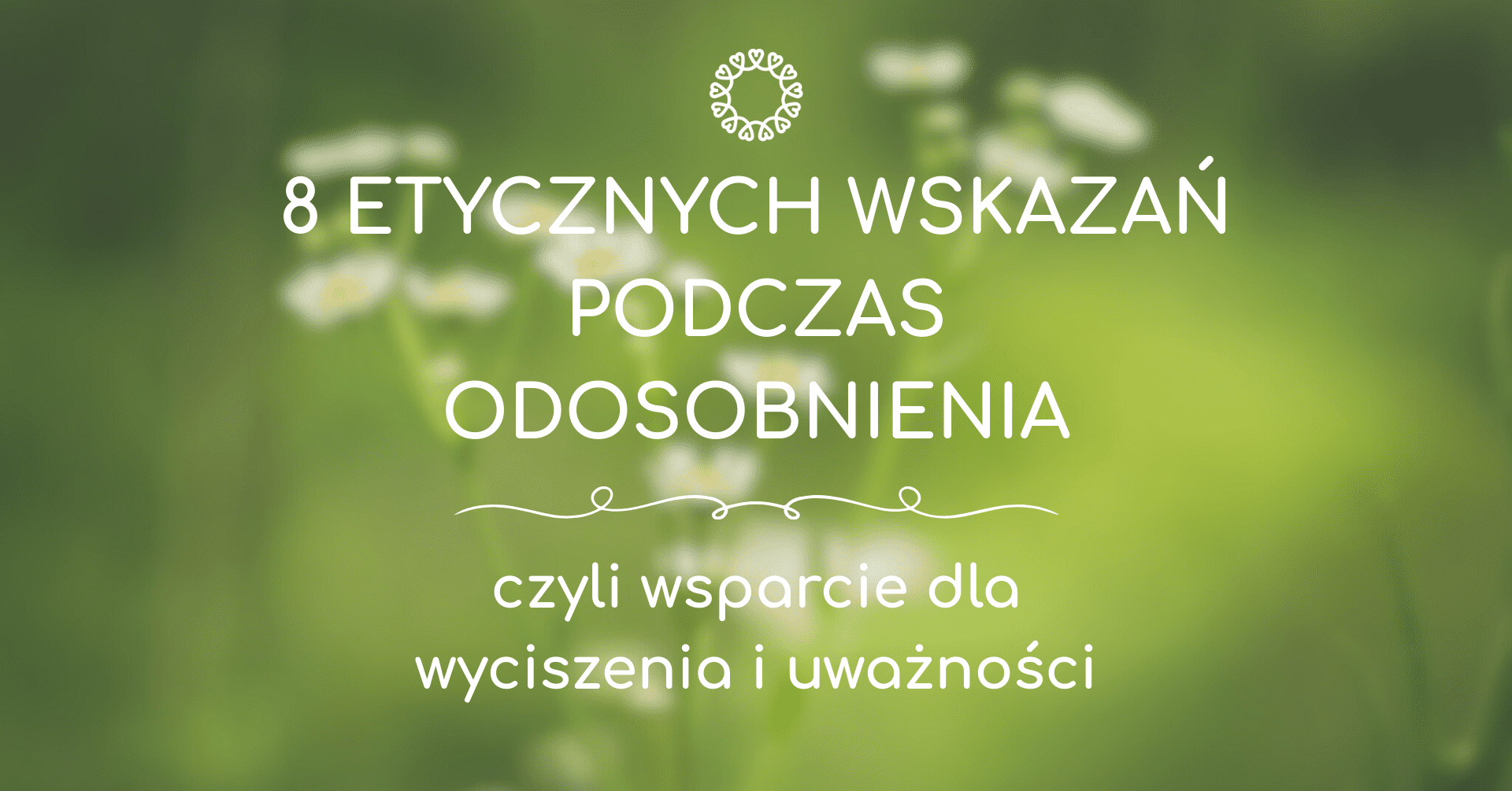 8 etycznych wskazań podczas odosobnienia – czyli wsparcie dla wyciszenia i uważności