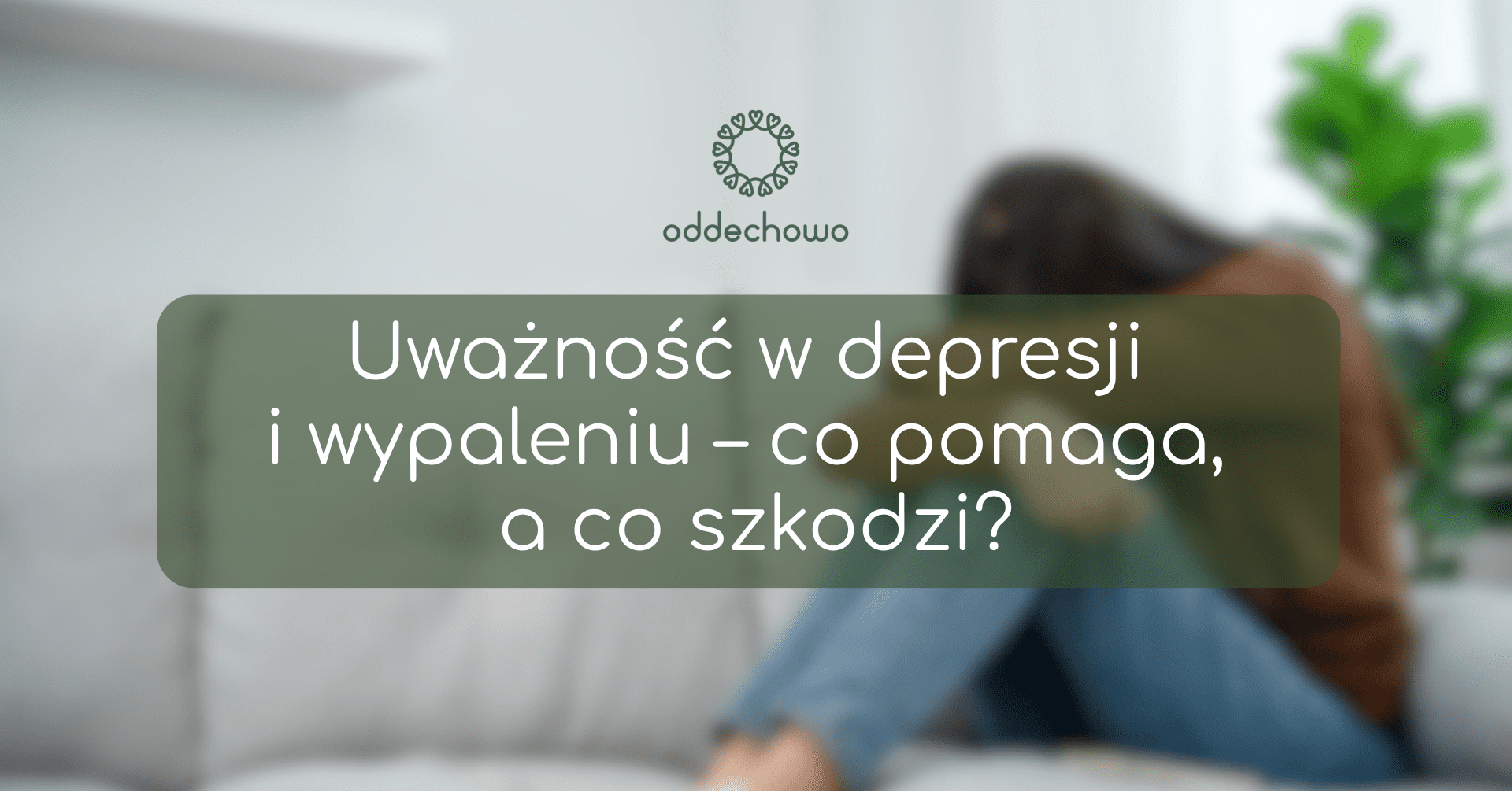 Uważność w depresji i wypaleniu – co pomaga, a co szkodzi?