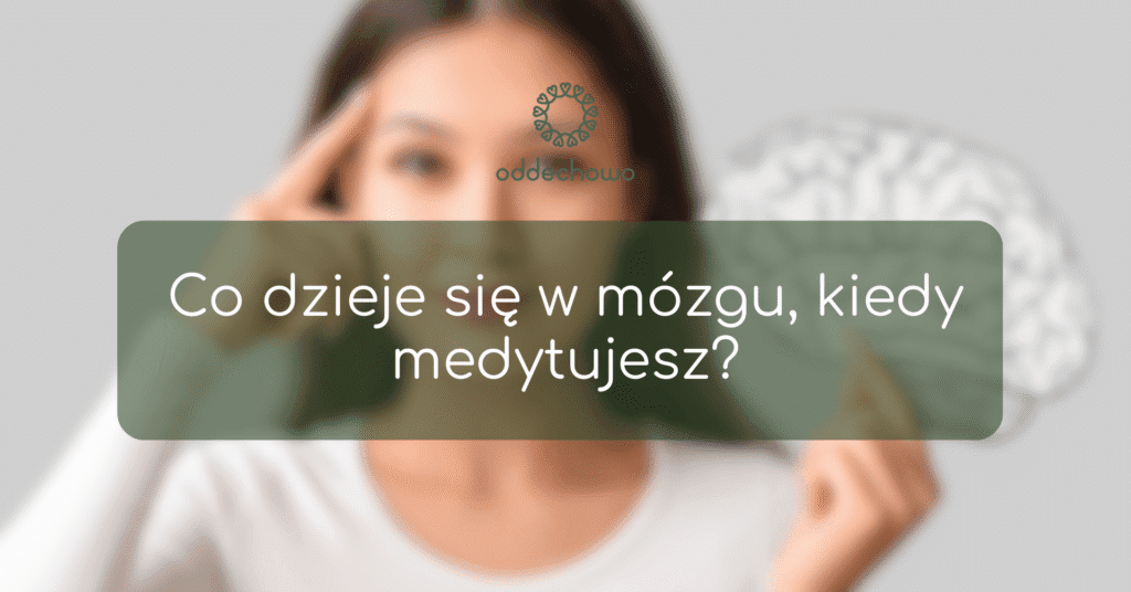 Co dzieje się w mózgu, kiedy medytujesz?