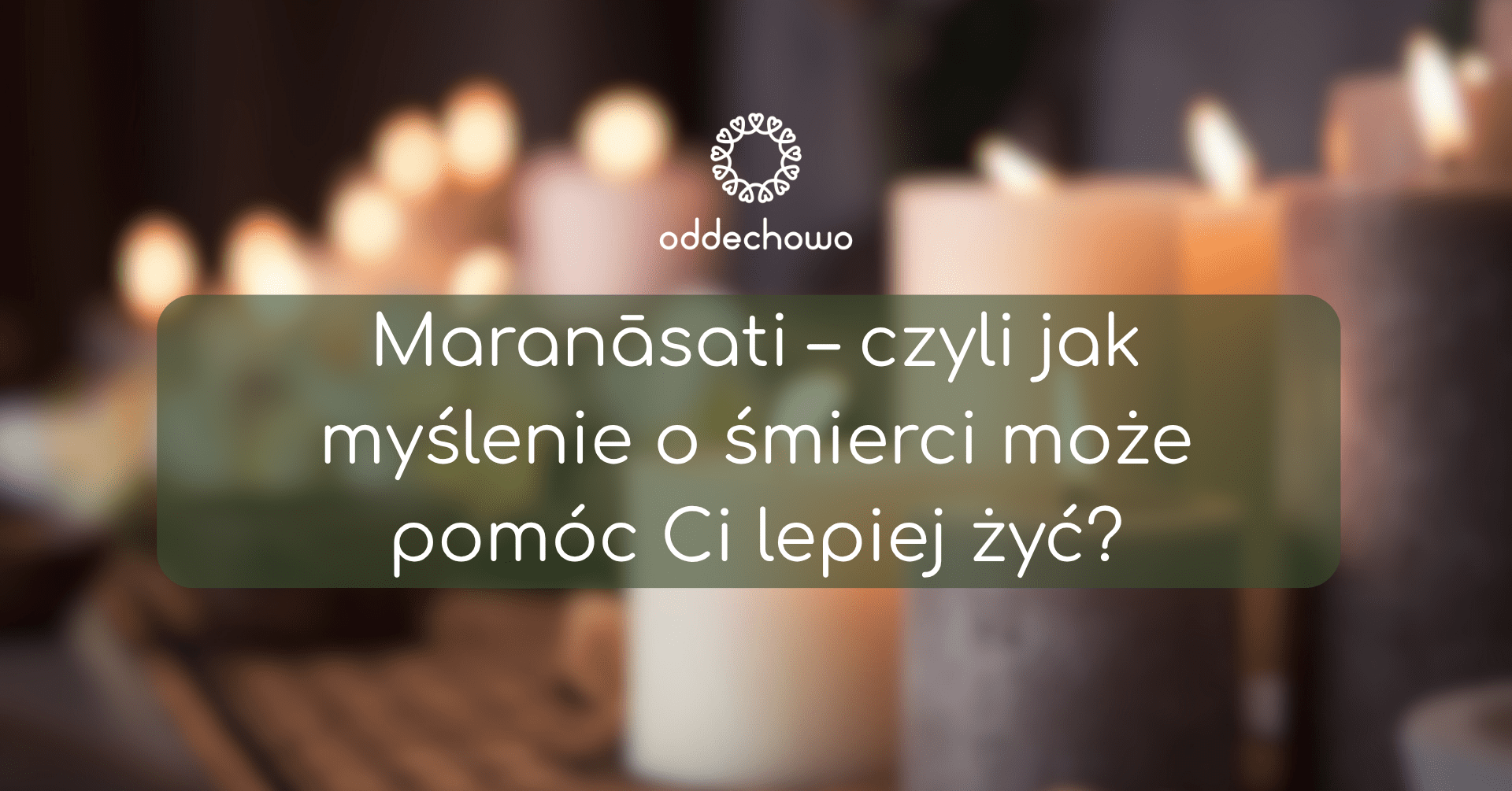 Maranāsati – czyli jak myślenie o śmierci może pomóc Ci lepiej żyć?