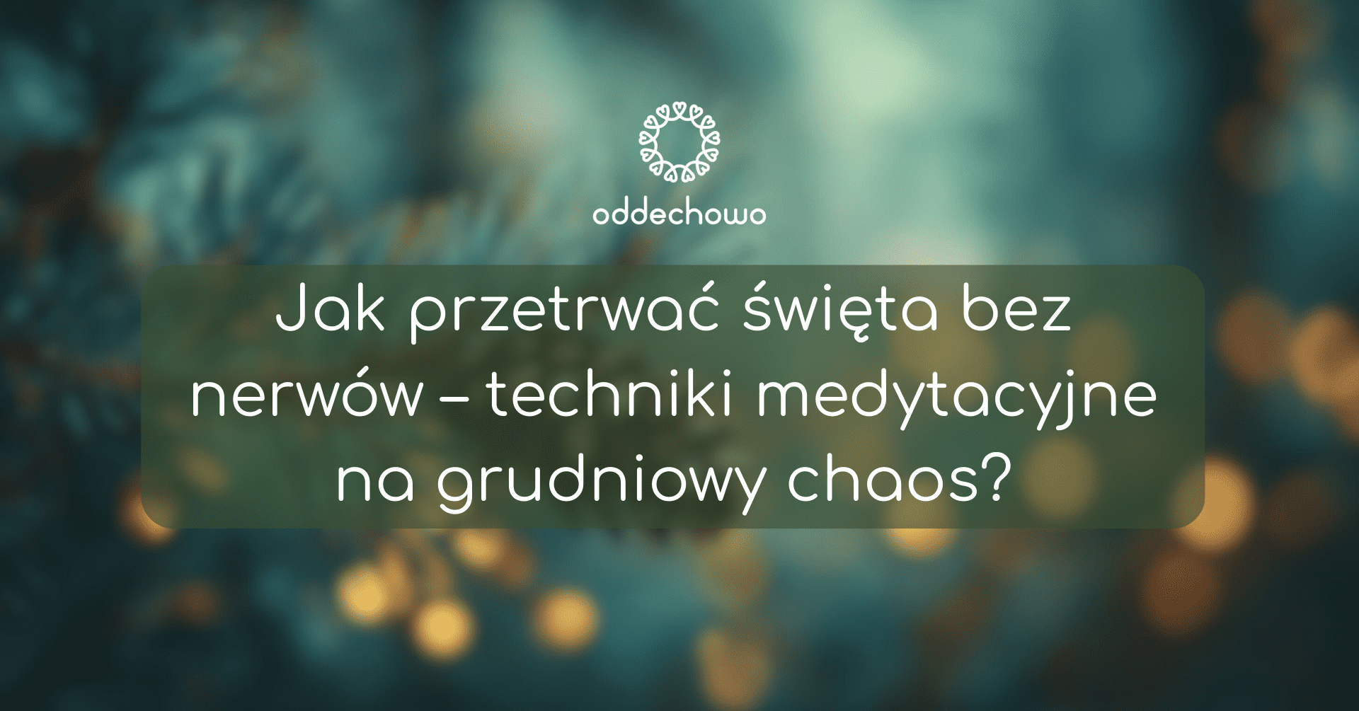 Jak przetrwać święta bez nerwów – techniki medytacyjne na grudniowy chaos?
