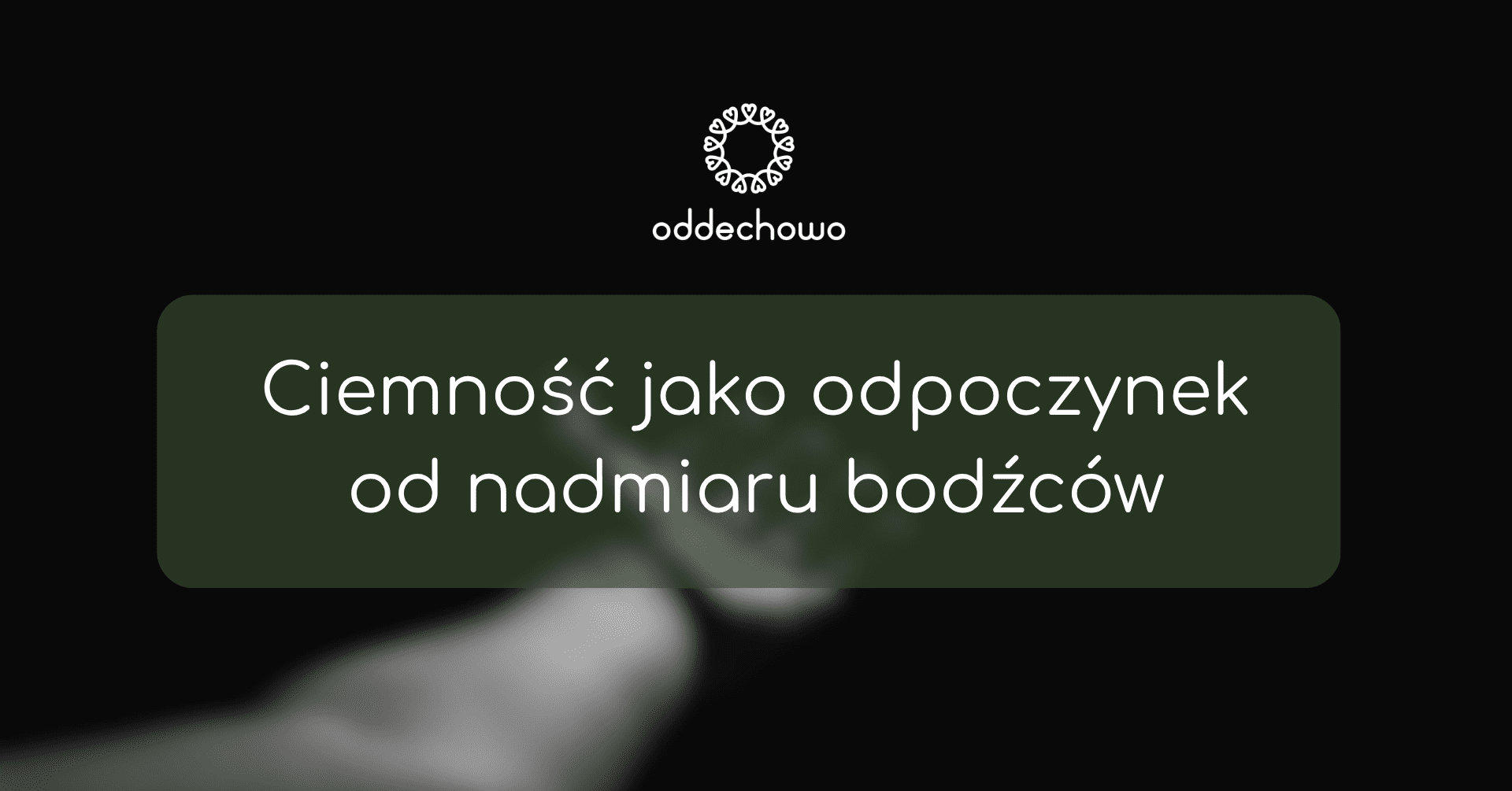 Ciemność jako odpoczynek od nadmiaru bodźców